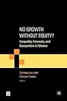 No Growth without Equity?: Inequality, Interests, and Competition in Mexico (Equity and development)