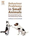 Behaviour Problems in Small Animals: Practical Advice for the Veterinary Team Behaviour Problems in Small Animals: Practical Advice for the Veterinary Team