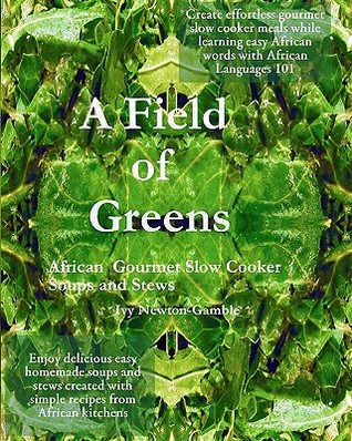 A Field Of Greens: Gourmet African Slow Cooker Soups And Stews (Paperback)