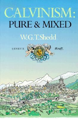 Calvinism: Pure and Mixed: A Defence of the Westminster Standards (Paperback)