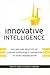 Innovative Intelligence: The Art and Practice of Leading Sustainable Innovation in Your Organization