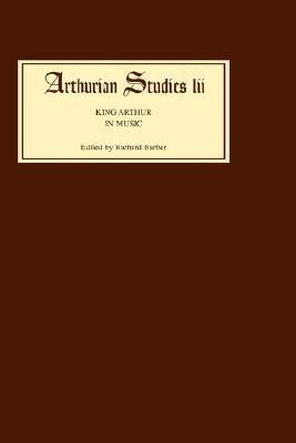 King Arthur in Music (Arthurian Studies, 52)