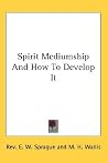 Spirit Mediumship And How To Develop It Spirit Mediumship And How To Develop It