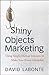 Shiny Objects Marketing: Using Simple Human Instincts to Make Your Brand Irresistible