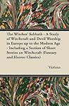 The Witches' Sabbath - A Study of Witchcraft and Devil Worship in Europe Up to the Modern Age - Including a Section of Short Stories on Witchcraft