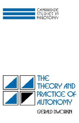 The Theory and Practice of Autonomy (Cambridge Studies in Philosophy)