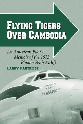 Flying Tigers Over Cambodia: An American Pilot's Memoir of the 1975 Phnom Penh Airlift (Paperback)