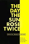 The Day the Sun Rose Twice by Ferenc Morton Szasz