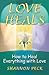 Love Heals: How to Heal Everything with Love