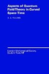 Aspects of Quantum Field Theory in Curved Spacetime (London Mathematical Society Student Texts, Series Number 17) Aspects of Quantum Field Theory in Curved Spacetime (London Mathematical Society Student Texts, Series Number 17)