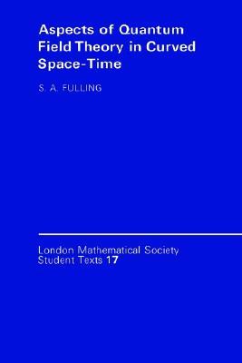 Aspects of Quantum Field Theory in Curved Spacetime (London Mathematical Society Student Texts, Series Number 17) (Volume 0)