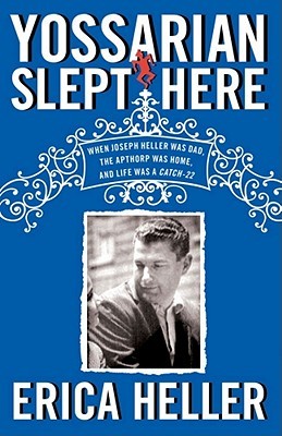 Yossarian Slept Here: When Joseph Heller Was Dad, the Apthorp Was Home, and Life Was a Catch-22 (Hardcover)