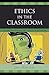Ethics in the Classroom: Bridging the Gap Between Theory and Practice