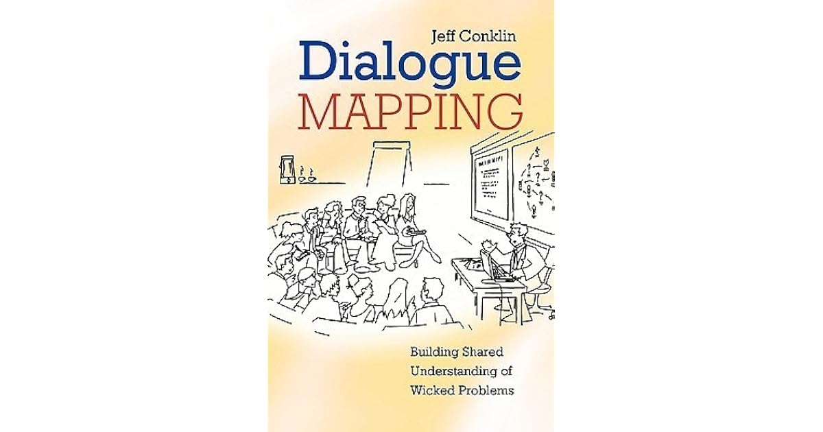 Dialogue Mapping Building Shared Understanding of Wicked Problems by E