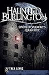 Haunted Burlington: Spirits of Vermont's Queen City (Haunted America)