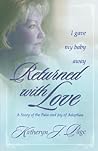 Returned With Love: I Gave My Baby Away-a Story of the Pain And Joy of Adoption
