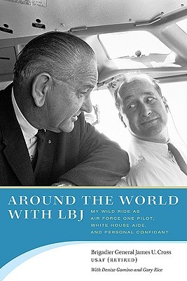 Around the World With LBJ: My Wild Ride As Air Force One Pilot, White House Aide, and Personal Confidant (Hardcover)
