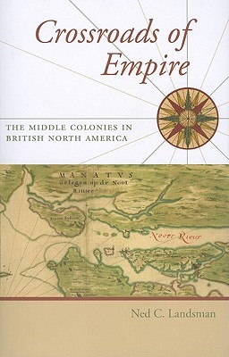 Crossroads of Empire: The Middle Colonies in British North America (Regional Perspectives on Early America)