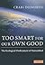 Too Smart for our Own Good by Craig Dilworth Too Smart for our Own Good by Craig Dilworth