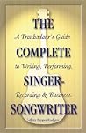 The Complete Singer-Songwriter: A Troubadour's Guide to Writing, Performing, Recording & Business The Complete Singer-Songwriter: A Troubadour's Guide to Writing, Performing, Recording & Business