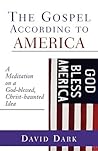 The Gospel according to America: A Meditation on a God-blessed, Christ-haunted Idea