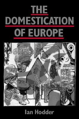 The Domestication of Europe (Social Archaeology)