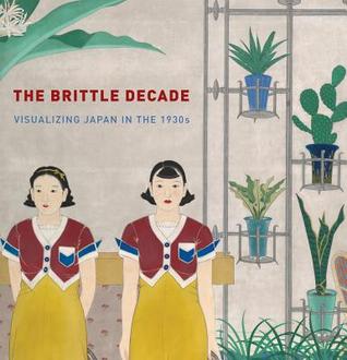 The Brittle Decade: Visualizing Japan in the 1930s (Hardcover)