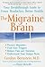 The Migraine Brain: Your Breakthrough Guide to Fewer Headaches, Better Health