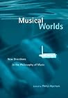Musical Worlds: New Directions in the Philosophy of Music