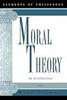 Moral Theory: An Introduction (Elements of Philosophy)
