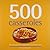 500 Casseroles: The Only Casserole Compendium You'll Ever Need (500 Series Cookbooks)