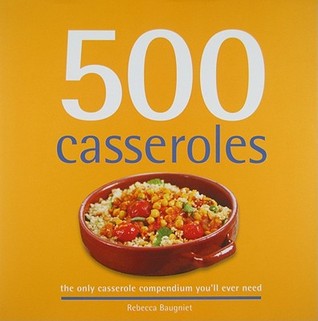 500 Casseroles: The Only Casserole Compendium You'll Ever Need (500 Series Cookbooks)