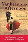 Yankees in the Afternoon: An Illustrated History of American Bullfighters
