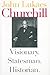 Churchill: Visionary. Statesman. Historian.