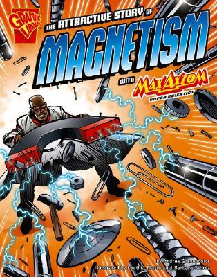 The Attractive Story of Magnetism: With Max Axiom Super Scientist (Graphic Library)