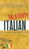 Talk Dirty Italian: Beyond Cazzo: The curses, slang, and street lingo you need to know when you speak italiano Talk Dirty Italian: Beyond Cazzo: The curses, slang, and street lingo you need to know when you speak italiano