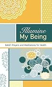 Illumine My Being: Bahá'í Prayers and Meditations for Health