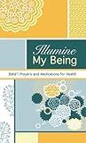 Illumine My Being: Bahá'í Prayers and Meditations for Health