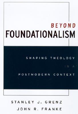 Beyond Foundationalism: Shaping Theology in a Postmodern Context