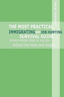 THE MOST PRACTICAL IMMIGRATING AND JOB HUNTING SURVIVAL GUIDE: proven simple steps to success without the fears and doubts (Paperback)