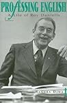 Professing English: A Life of Roy Daniells Professing English: A Life of Roy Daniells