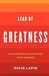 Lead By Greatness: How Character Can Power Your Success