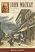 John Mackay: Silver King in the Gilded Age (Shepperson Series in Nevada History)