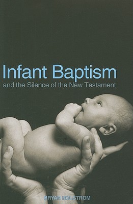 Infant Baptism and the Silence of the New Testament (Paperback)