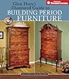 Glen Huey's Illustrated Guide to Building Period Furniture: The Ultimate Step-By-Step Guide