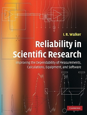 Reliability in Scientific Research: Improving the Dependability of Measurements, Calculations, Equipment, and Software (Hardcover)
