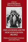 State Governors in the Mexican Revolution, 1910–1952: Portraits in Conflict, Courage, and Corruption (Latin American Silhouettes)