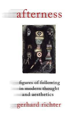 Afterness: Figures of Following in Modern Thought and Aesthetics (Columbia Themes in Philosophy, Social Criticism, and the Arts)