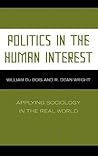 Politics in the Human Interest: Applying Sociology in the Real World Politics in the Human Interest: Applying Sociology in the Real World