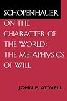 Schopenhauer on the Character of the World: The Metaphysics of Will Schopenhauer on the Character of the World: The Metaphysics of Will